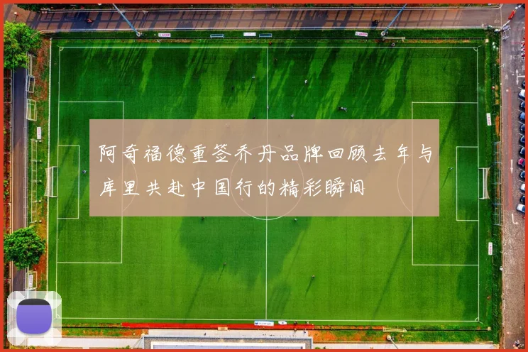 阿奇福德重签乔丹品牌回顾去年与库里共赴中国行的精彩瞬间