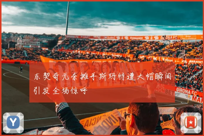 东契奇无奈摊手斯玛特遭大帽瞬间引发全场惊呼