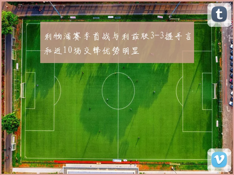 利物浦赛季首战与利兹联3-3握手言和近10场交锋优势明显