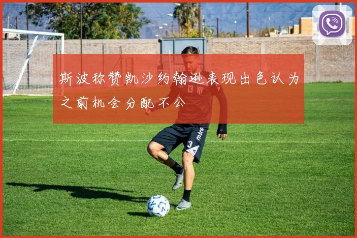 斯波称赞凯沙约翰逊表现出色认为之前机会分配不公