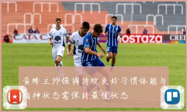 黄蜂主帅强调持续良好习惯体能与精神状态需保持最佳状态