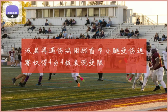 浓眉再遇伤病困扰首节小腿受伤退赛仅得4分4板表现受限